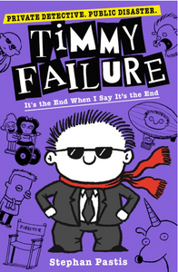 TIMMY FAILURE 7: IT'S THE END WHEN I SAY IT'S THE END