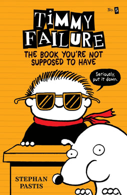 TIMMY FAILURE 5: THE BOOK YOU'RE NOT SUPPOSED TO HAVE